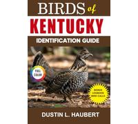 BIRDS OF KENTUCKY IDENTIFICATION GUIDE: A beginner’s field guide to explore over 80 iconic bird species with logbook