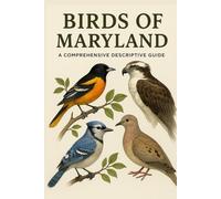 Birds of Maryland: A Comprehensive Descriptive Guide
