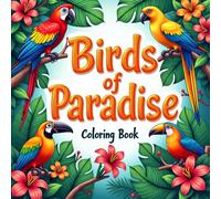 Birds of Paradise Coloring Book: Beautiful Coloring Book Featuring Exotic Birds and Nature-Inspired Designs for Kids and Adults