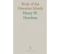 Birds of the Hawaiian Islands: Being a Complete List of the Birds of the Hawaiian Possessions, With Notes on Their Habits