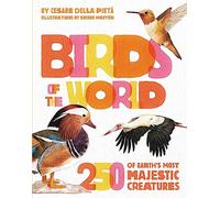 Birds of the World: 250 of Earth's Most Majestic Creatures