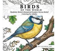 Birds of the World: Realistic Birds & Botanical Scenes: Stress Relief Coloring for Adults (Zen Coloring Art Collection)