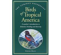 Birds of Tropical America - A Watcher′s Introduction to Behavior, Breeding & Diversity (The Curious Naturalist)