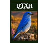 BIRDS OF UTAH FIELD GUIDE: An Essential Guide to Identification, Habitat & Behavior (Remarkable Bird Guides)