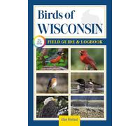 Birds of Wisconsin Field Guide and Logbook: An Essential Birdwatching Guide with Identification Tips for 60 Common Bird Species in Wisconsin