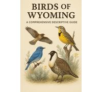 Birds of Wyoming: A Comprehensive Descriptive Guide