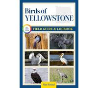Birds of Yellowstone Field Guide and Logbook: An Essential Birdwatching Guide with Identification Tips for 60 Common Bird Species in Yellowstone National Park