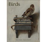 Birds : The Goldfinch, Birds, Art, and Us