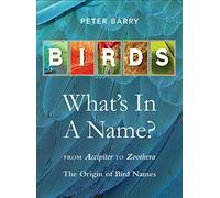 Birds: What's In A Name?: From Accipiter to Zoothera the Origin of Bird Names