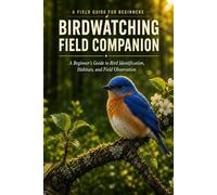Birdwatching Field Companion: A Beginner's Guide to Bird Identification, Habitats, and Field Observation