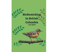 Birdwatching in British Columbia Log Book: Best Bird Watching Journal for Bird Watchers in BC | Gift for Bird Watchers to Record Bird Sightings | Field Diary