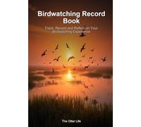 Birdwatching Record Book: Track, Record and Reflect on Your Birdwatching Experience