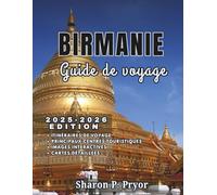 BIRMANIE GUIDE DE VOYAGE 2025-2026: Le Myanmar en toute simplicité : visas, transports, sécurité, conseils culturels, meilleurs hôtels, gastronomie locale et activités uniques