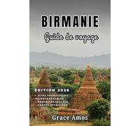 BIRMANIE Guide de voyage 2026: Découvrez les merveilles du Myanmar : temples antiques, lacs paisibles et marchés locaux colorés