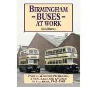 Birmingham Buses at Work ; Part 2 : wartime problems, a new fleet and engines at the rear, 1942-1969: v. 2