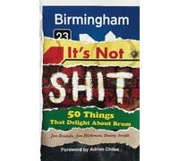 Birmingham: It’s Not Shit: 50 Things That Delight About Brum