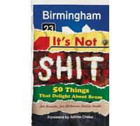 Birmingham: It’s Not Shit : 50 Things That Delight About Brum