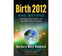 Birth 2012 and Beyond: Humanity's Great Shift to the Age of Conscious Evolution
