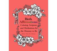Birth Affirmations: Coloring, Scripture, and Meditations for the Mommy to Be