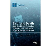 Birth and Death: Studying Ritual, Embodied Practices and Spirituality at the Start and End of Life