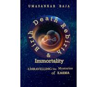 Birth, Death, Rebirth and Immortality: Unravelling the Mysteries of Karma