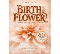 Birth Flower Coloring Book for Adults and Seniors: 60 Easy Large Print Floral Designs, One Flower for Every Month of the Year, for Relaxation and Stress Relief