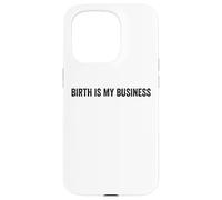 Birth Is My Business Funny Doula Midwife Labor Nurse Quote Case for iPhone 15 Pro
