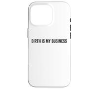 Birth Is My Business Funny Doula Midwife Labor Nurse Quote Case for iPhone 16 Pro