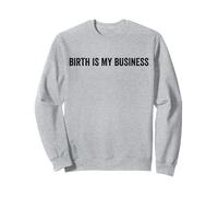 Birth Is My Business Funny Doula Midwife Labor Nurse Quote Sweatshirt