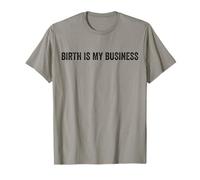 Birth Is My Business Funny Doula Midwife Labor Nurse Quote T-Shirt