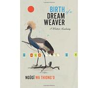 Birth of a Dream Weaver: A Writer's Awakening by Ngugi wa Thiong'o (2016-10-04)
