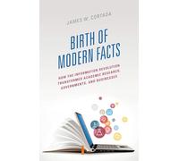 Birth of Modern Facts: How the Information Revolution Transformed Academic Research, Governments, and Businesses