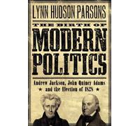 The Birth of Modern Politics: Andrew Jackson, John Quin - Paperback NEW Parsons,