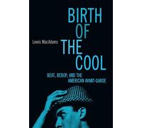 Birth Of The Cool: Beat, Bebop, and the American Avant Garde
