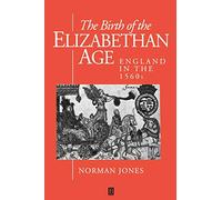Birth of the Elizabethan Age: England in the 1560s (History of Early Modern England)