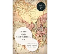 Birth of the Geopolitical Age: Global Frontiers and the Making of Modern China