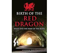 Birth of the Red Dragon: Wales and the Wars of the Roses
