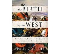 Birth of the West: Rome, Germany, France, and the Creation of Europe in the Tenth Century
