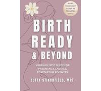 Birth Ready and Beyond: Your Holistic Guide for Pregnancy, Labor, and Postpartum Recovery
