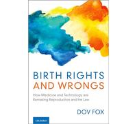 Birth Rights and Wrongs: How Medicine and Technology are Remaking Reproduction and the Law