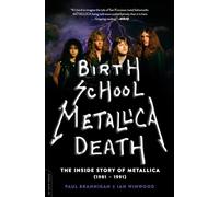 Birth School Metallica Death: The Inside Story of Metallica (1981-1991) Volume 1