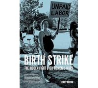 Birth Strike: The Hidden Fight over Women's Work
