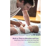 Birth to Three in Education and Care: Rudolf Steiner, Emmi Pikler and the Very Young Child