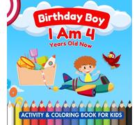 Birthday Boy : I Am 4 Years Old Now. Activity and Coloring Book: Birthday Activity Book for Kids (Birthday Activity Books)