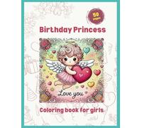 BIRTHDAY PRINCESS: Happy Birthday Coloring Book with Angels, Flowers, Cakes and Feel-good Images. For Girls Ages 6+