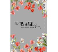 Birthday Reminder Book: B6 Small Notebook for Recording Birthdays and Anniversaries | Monthly Index | Bright Alstroemeria Flowers Design Gray