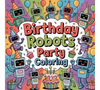 Birthday Robots Party Coloring: Cute coloring book for kids, coloring book for adults, kawaii coloring book, Coloring Book for Adults and Kids, Bold and Easy, robot birthday coloring