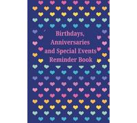 Birthdays, Anniversaries and Special Events Reminder Book: Journal/Diary to record birthdays, important events, celebrations and memorable moments in life. Size: 6”x9”, 122 pages