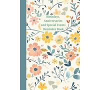 Birthdays, Anniversaries and Special Events Reminder Book: Journal/Diary to record birthdays, important events, celebrations and memorable moments in life. Size: 6”x9”, 122 pages.