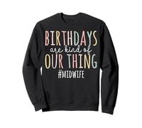 Birthdays Are Kind of Our Thing Midwife - Funny Midwifery Sweatshirt